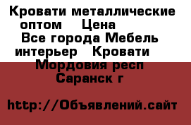 Кровати металлические оптом. › Цена ­ 2 200 - Все города Мебель, интерьер » Кровати   . Мордовия респ.,Саранск г.